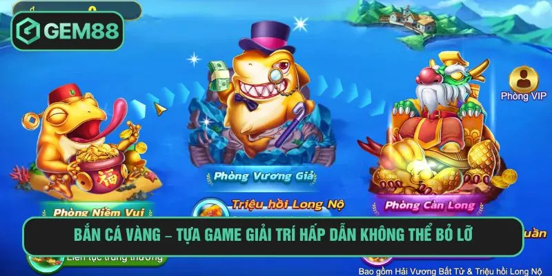 Bắn Cá Vàng – Game Giải Trí Hấp Dẫn Không Thể Bỏ Lỡ bắn cá vàng