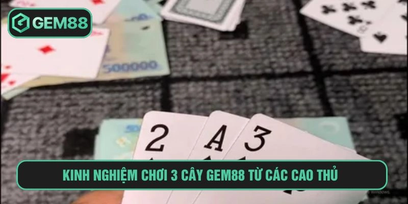 Luật Bài 3 Cây Gem88 Đổi Thưởng Tốc Độ, Hấp Dẫn Nhất Kinh nghiệm chơi 3 cây GEM88 từ các cao thủ
