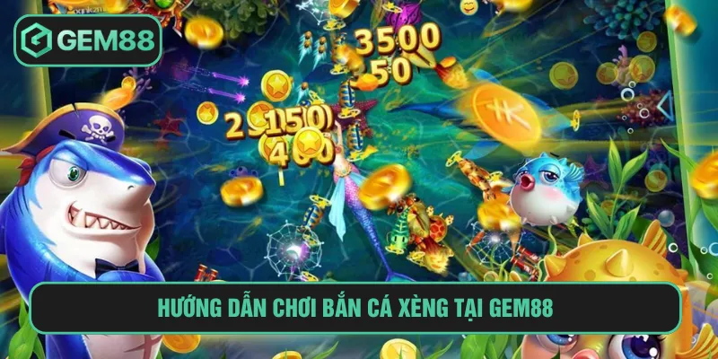 Bắn Cá Xèng GEM88 Đổi Thưởng Tỷ Lệ Ăn Cao Nhất Hiện Nay Tham khảo cách chơi bắn cá xèng khi tham gia Gem88