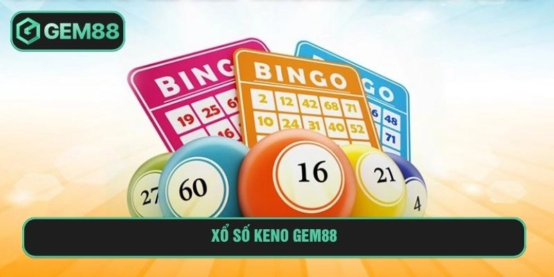 Xổ Số Keno GEM88 Sân Chơi Siêu Tốc Thưởng Cực Khủng xo so keno
