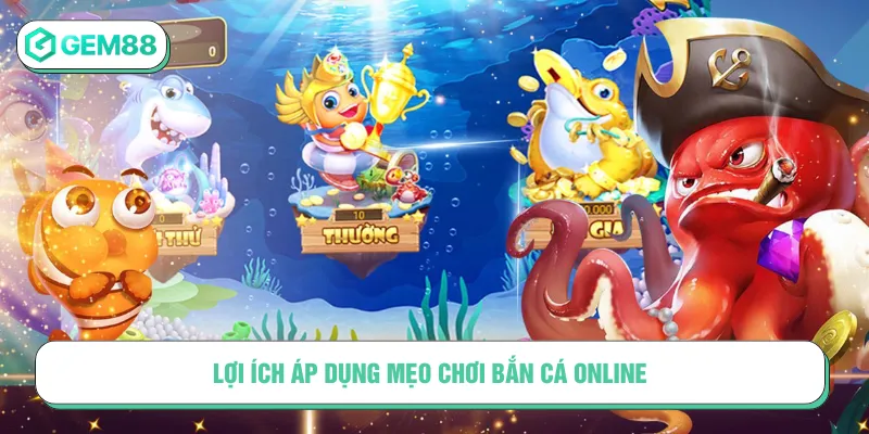 Mẹo Chơi Bắn Cá Online Hiệu Quả Giúp Thắng Lớn Tại Gem88 ap dung meo choi ban ca online mang lai loi ich dang ke