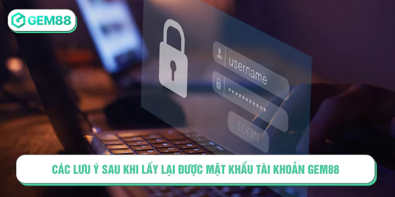 Hướng Dẫn Cách Khôi Phục Khi Quên Mật Khẩu GEM88 Các lưu ý sau khi lấy lại được mật khẩu tài khoản GEM88