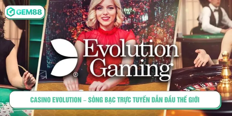 Casino Evolution – Sòng Bạc Trực Tuyến Dẫn Đầu Thế Giới Casino Evolution
