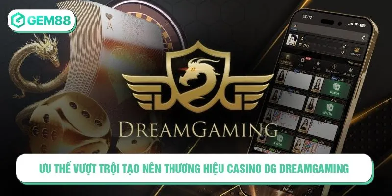 Casino DG DreamGaming – Đấu Trường Cá Cược Trực Tuyến Uy Tín Ưu thế vượt trội tạo nên thương hiệu Casino DG DreamGaming