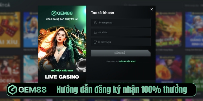 Hướng dẫn đăng ký nhận 100% thưởng